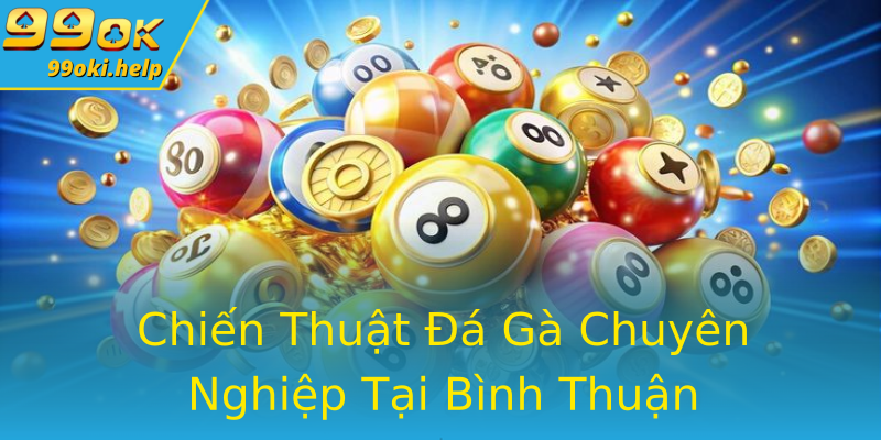 Chiến Thuật Đá Gà Chuyên Nghiệp Tại Bình Thuận Chiến Thuật Đá Gà Chuyên Nghiệp Tại Bình Thuận